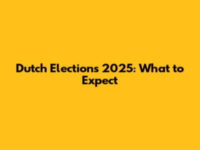 Dutch Elections 2025: What to Expect