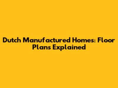 Dutch Manufactured Homes: Floor Plans Explained
