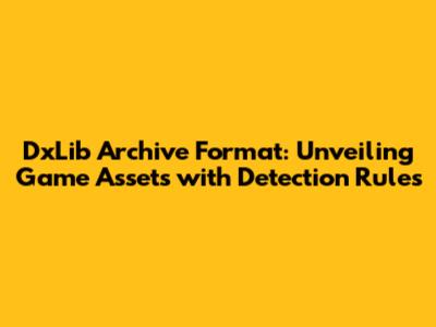 DxLib Archive Format: Unveiling Game Assets with Detection Rules