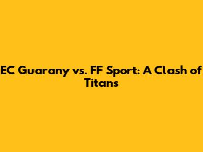 EC Guarany vs. FF Sport: A Clash of Titans