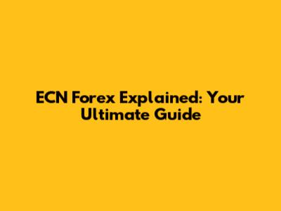 ECN Forex Explained: Your Ultimate Guide