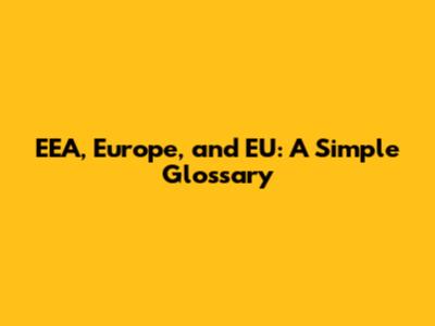 EEA, Europe, and EU: A Simple Glossary