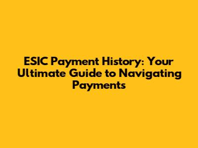 ESIC Payment History: Your Ultimate Guide to Navigating Payments