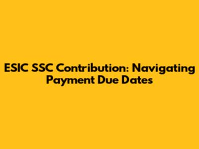 ESIC SSC Contribution: Navigating Payment Due Dates