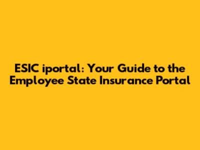 ESIC iportal: Your Guide to the Employee State Insurance Portal