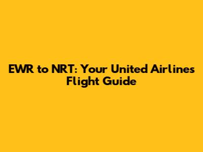 EWR to NRT: Your United Airlines Flight Guide