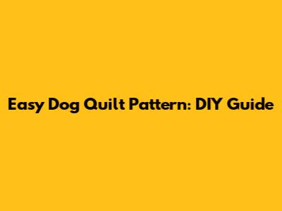 Easy Dog Quilt Pattern: DIY Guide