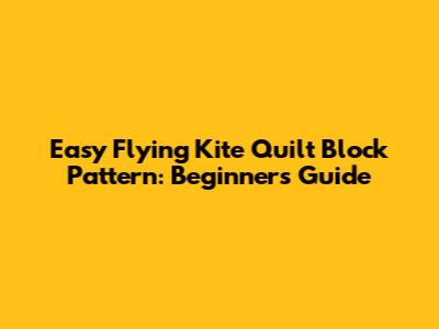 Easy Flying Kite Quilt Block Pattern: Beginner's Guide