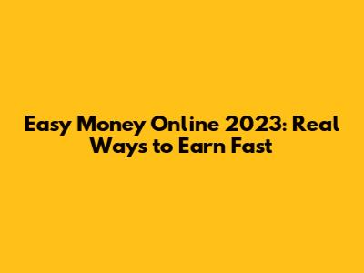 Easy Money Online 2023: Real Ways to Earn Fast