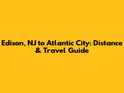Edison, NJ to Atlantic City: Distance & Travel Guide