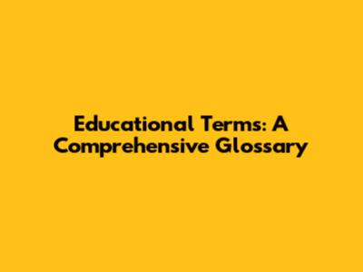 Educational Terms: A Comprehensive Glossary
