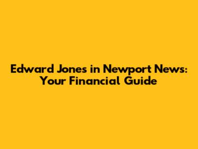 Edward Jones in Newport News: Your Financial Guide
