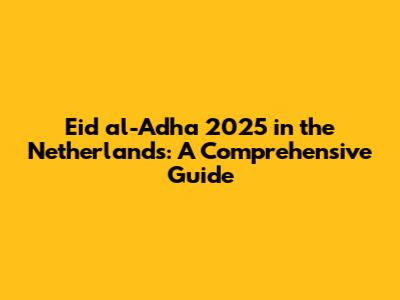 Eid al-Adha 2025 in the Netherlands: A Comprehensive Guide