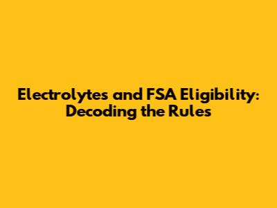 Electrolytes and FSA Eligibility: Decoding the Rules