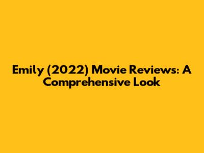 Emily (2022) Movie Reviews: A Comprehensive Look