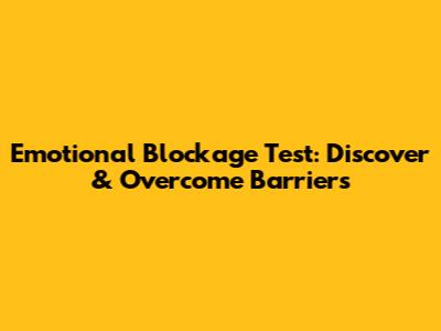 Emotional Blockage Test: Discover & Overcome Barriers