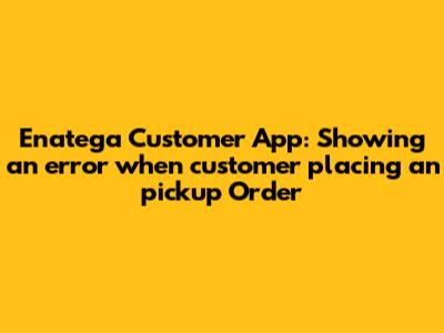 Enatega Customer App: Showing an error when customer placing an pickup Order