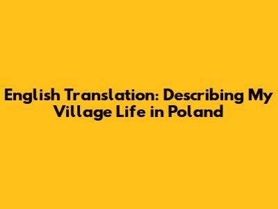 English Translation: Describing My Village Life in Poland