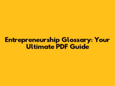 Entrepreneurship Glossary: Your Ultimate PDF Guide