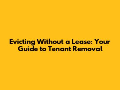 Evicting Without a Lease: Your Guide to Tenant Removal