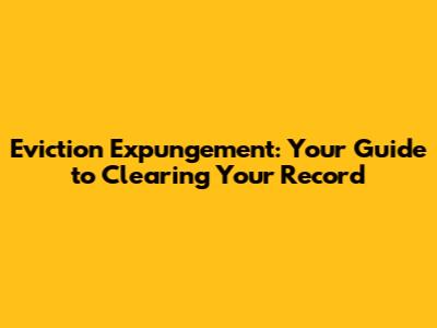 Eviction Expungement: Your Guide to Clearing Your Record