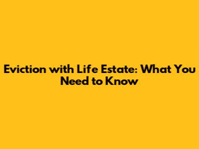 Eviction with Life Estate: What You Need to Know