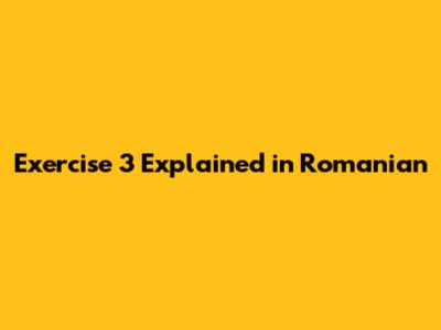 Exercise 3 Explained in Romanian