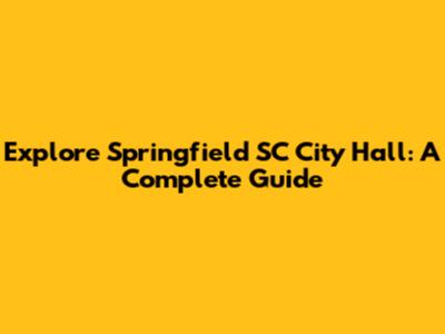 Explore Springfield SC City Hall: A Complete Guide