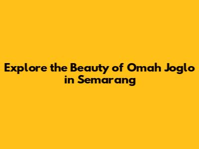 Explore the Beauty of Omah Joglo in Semarang