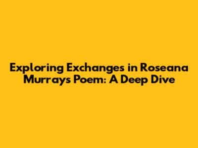 Exploring Exchanges in Roseana Murray's Poem: A Deep Dive