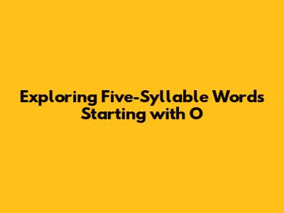 Exploring Five-Syllable Words Starting with 'O'