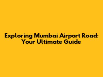 Exploring Mumbai Airport Road: Your Ultimate Guide