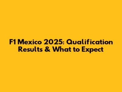 F1 Mexico 2025: Qualification Results & What to Expect
