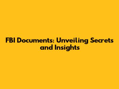 FBI Documents: Unveiling Secrets and Insights