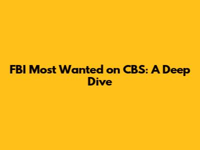 FBI Most Wanted on CBS: A Deep Dive