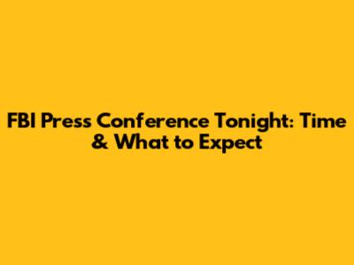 FBI Press Conference Tonight: Time & What to Expect