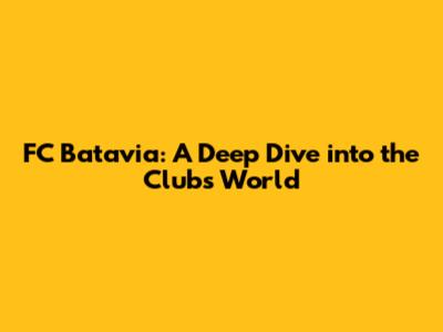 FC Batavia: A Deep Dive into the Club's World