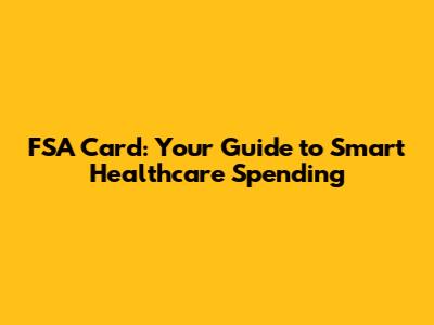 FSA Card: Your Guide to Smart Healthcare Spending