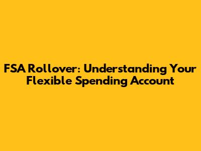 FSA Rollover: Understanding Your Flexible Spending Account