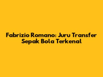 Fabrizio Romano: Juru Transfer Sepak Bola Terkenal