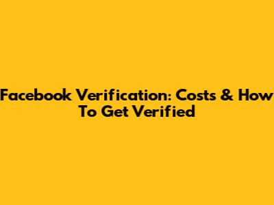 Facebook Verification: Costs & How To Get Verified
