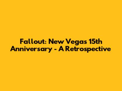 Fallout: New Vegas 15th Anniversary - A Retrospective