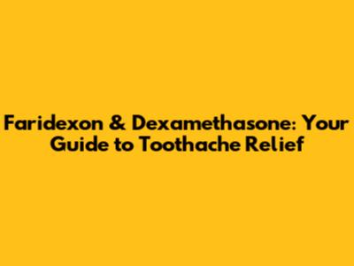 Faridexon & Dexamethasone: Your Guide to Toothache Relief