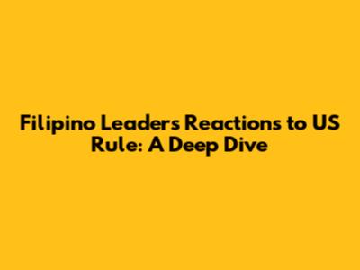 Filipino Leaders' Reactions to US Rule: A Deep Dive