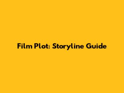 Film Plot: Storyline Guide