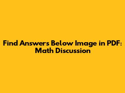 Find Answers Below Image in PDF: Math Discussion