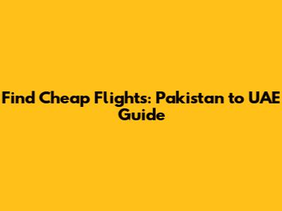 Find Cheap Flights: Pakistan to UAE Guide