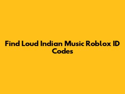 Find Loud Indian Music Roblox ID Codes