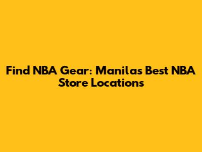 Find NBA Gear: Manila's Best NBA Store Locations