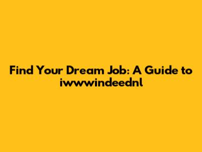 Find Your Dream Job: A Guide to iwwwindeednl
